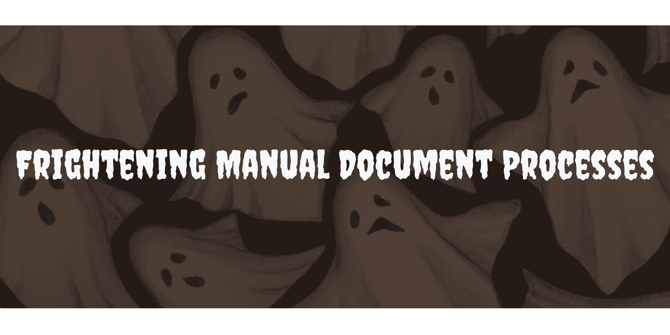 The Frightening Reality Of Manual Document Processes