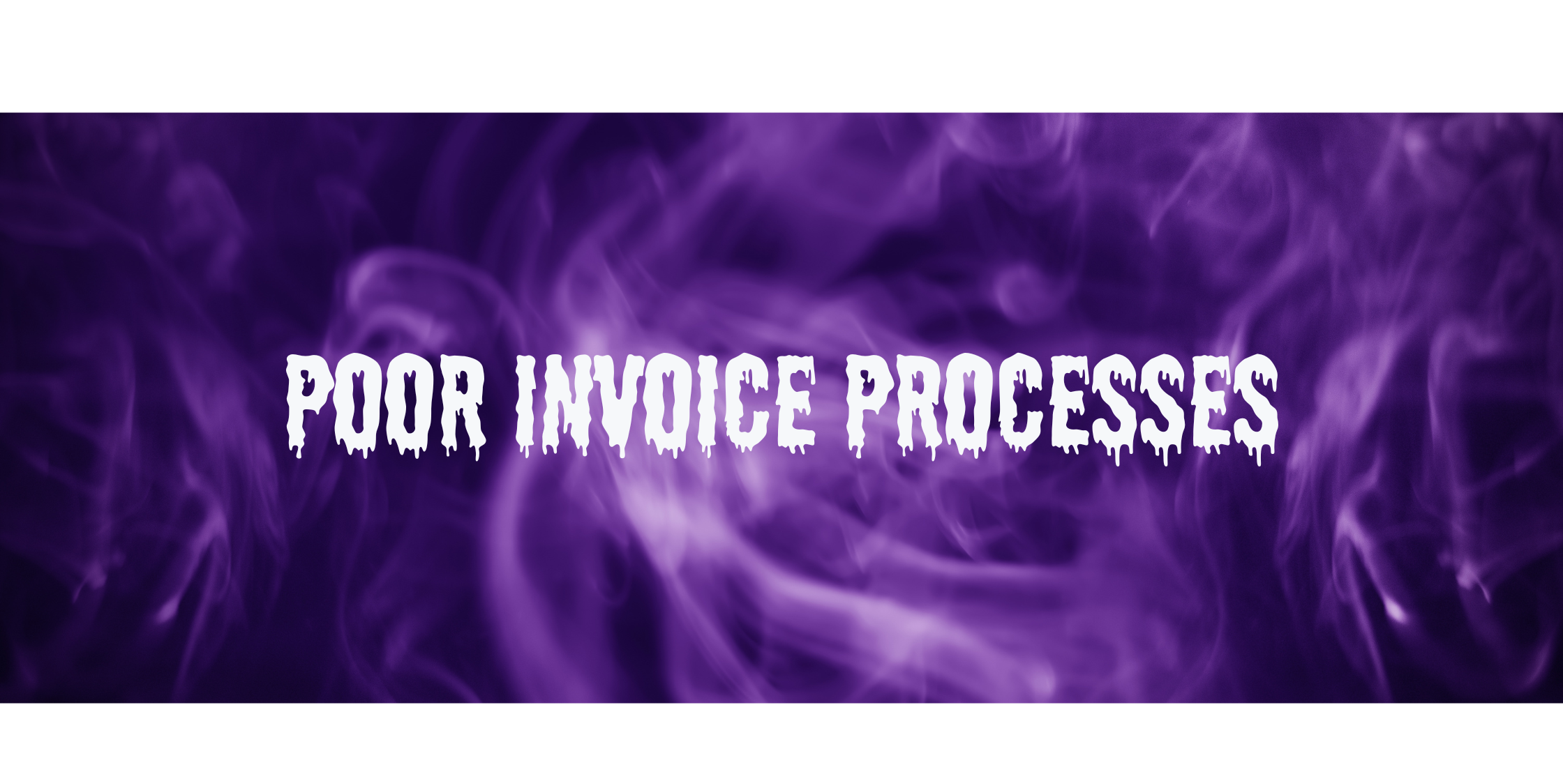 The Scary Truth About Poor Invoice Processes
